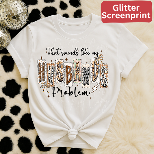 222B that sounds like my husbands problem (Glitter SCREENPRINT)