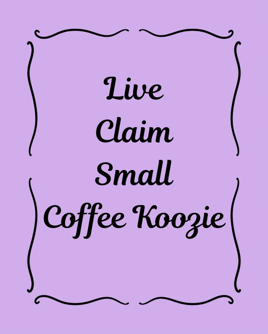Small Coffee Koozie, Live Claim
